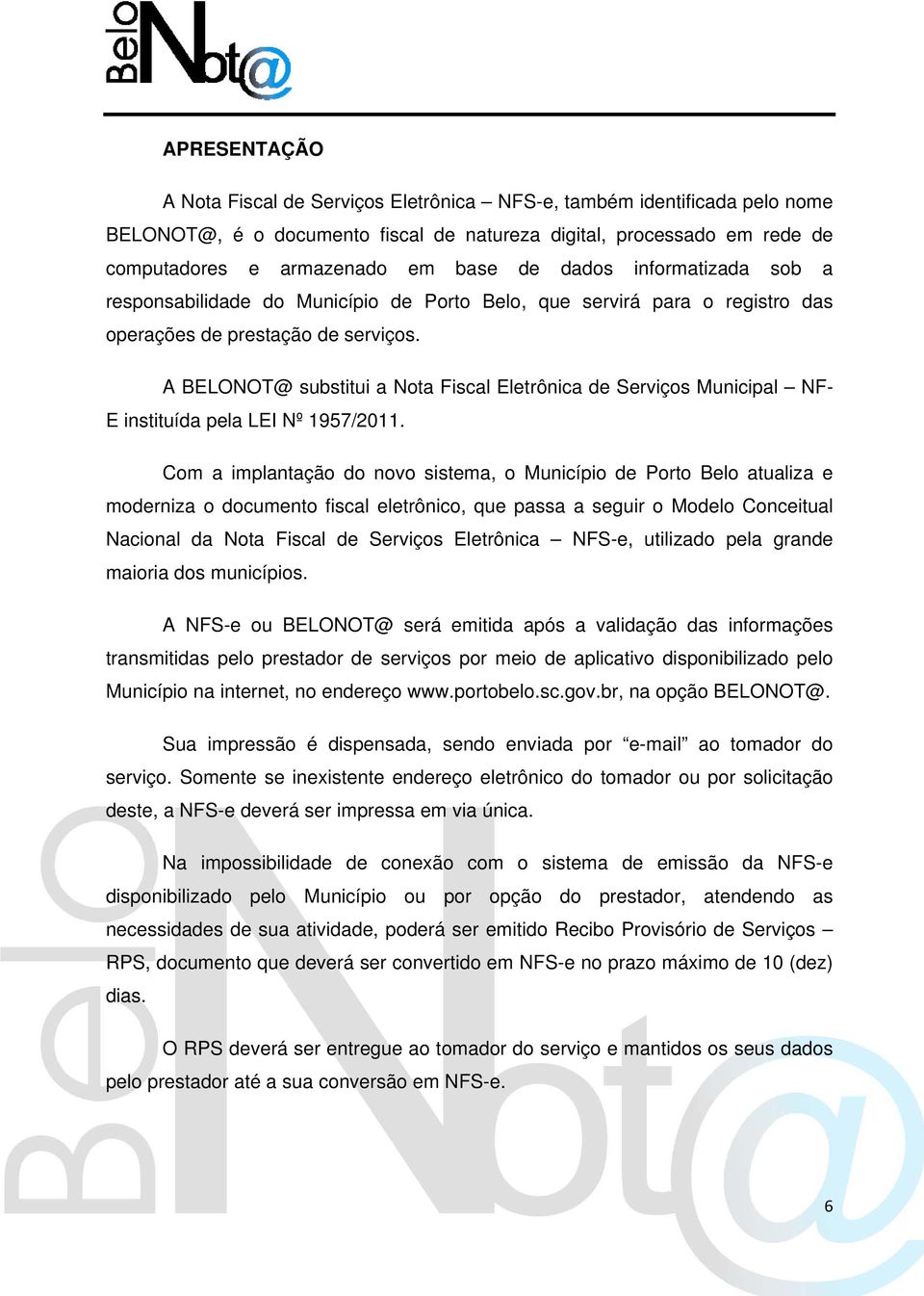 A BELONOT@ substitui a Nota Fiscal Eletrônica de Serviços Municipal NF- E instituída pela LEI Nº 1957/2011.