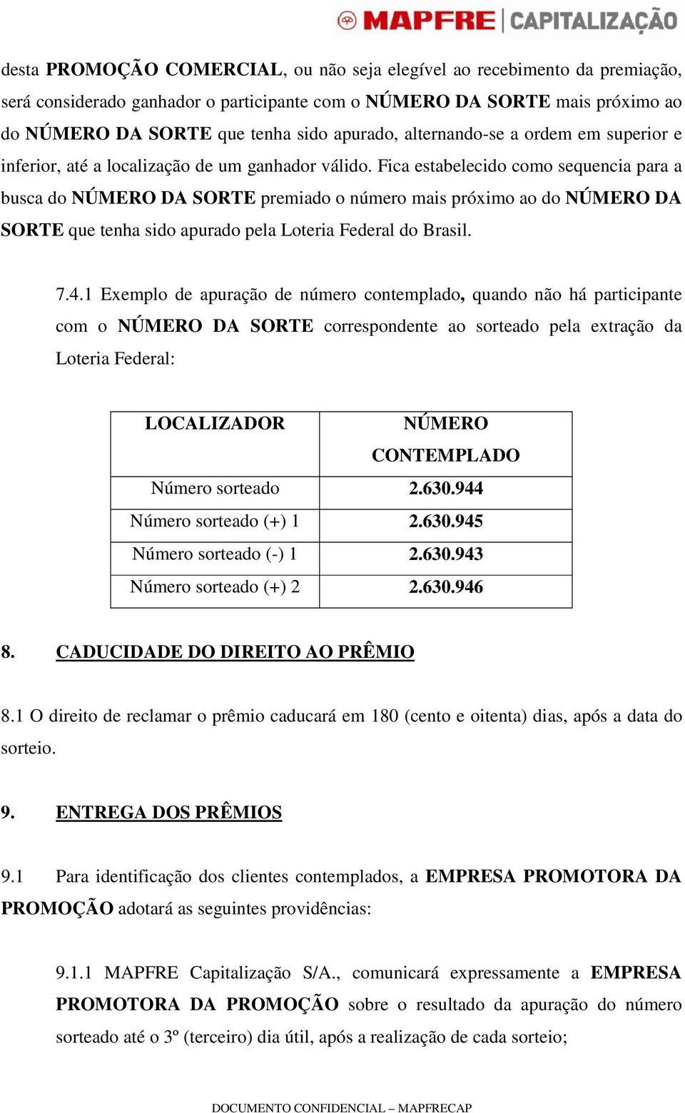 Fica estabelecido como sequencia para a busca do NÚMERO DA SORTE premiado o número mais próximo ao do NÚMERO DA SORTE que tenha sido apurado pela Loteria Federal do Brasil. 7.4.