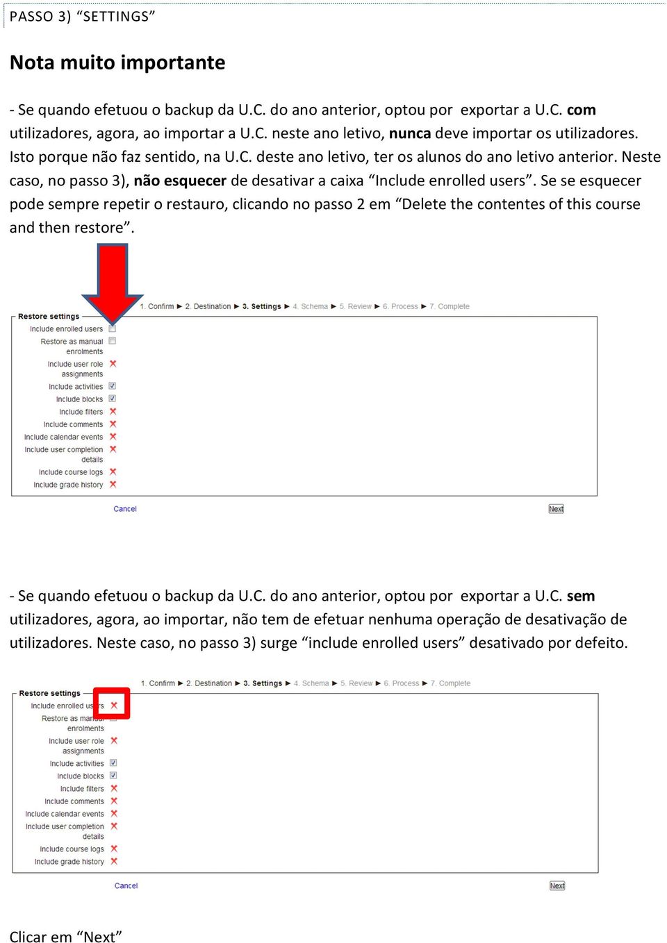 Se se esquecer pode sempre repetir o restauro, clicando no passo 2 em Delete the contentes of this course and then restore. - Se quando efetuou o backup da U.C.