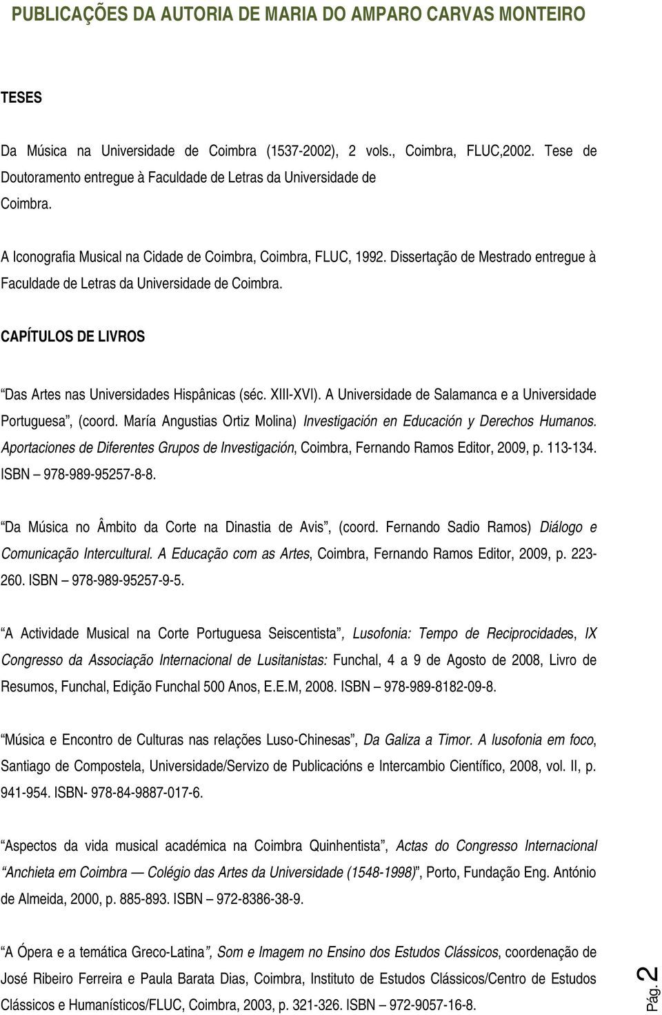 Dissertação de Mestrado entregue à Faculdade de Letras da Universidade de Coimbra. CAPÍTULOS DE LIVROS Das Artes nas Universidades Hispânicas (séc. XIII-XVI).