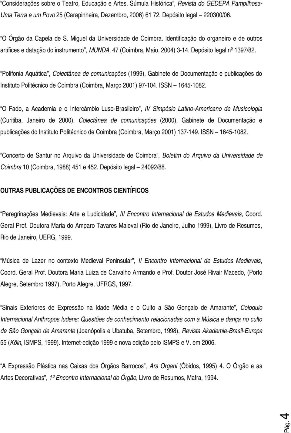 Polifonia Aquática, Colectânea de comunicações (1999), Gabinete de Documentação e publicações do Instituto Politécnico de Coimbra (Coimbra, Março 2001) 97-104. ISSN 1645-1082.