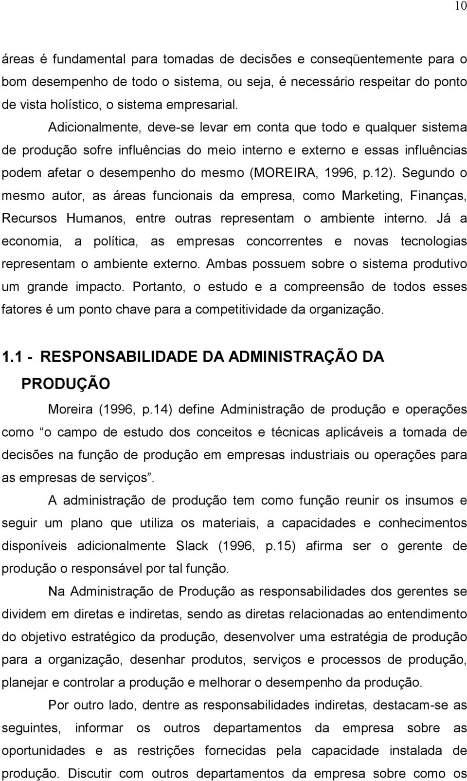 Segundo o mesmo autor, as áreas funcionais da empresa, como Marketing, Finanças, Recursos Humanos, entre outras representam o ambiente interno.