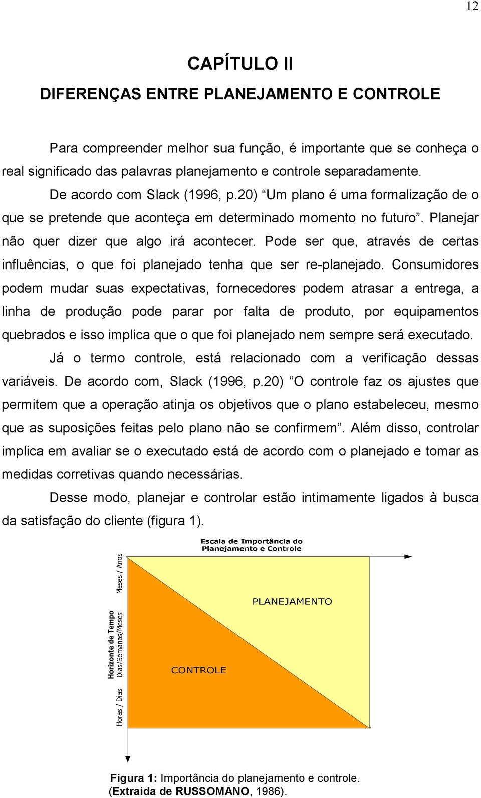 Pode ser que, através de certas influências, o que foi planejado tenha que ser re-planejado.