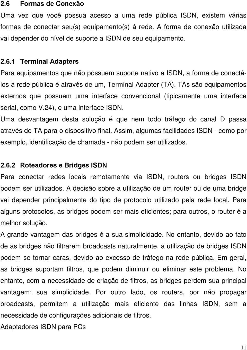 1 Terminal Adapters Para equipamentos que não possuem suporte nativo a ISDN, a forma de conectálos à rede pública é através de um, Terminal Adapter (TA).