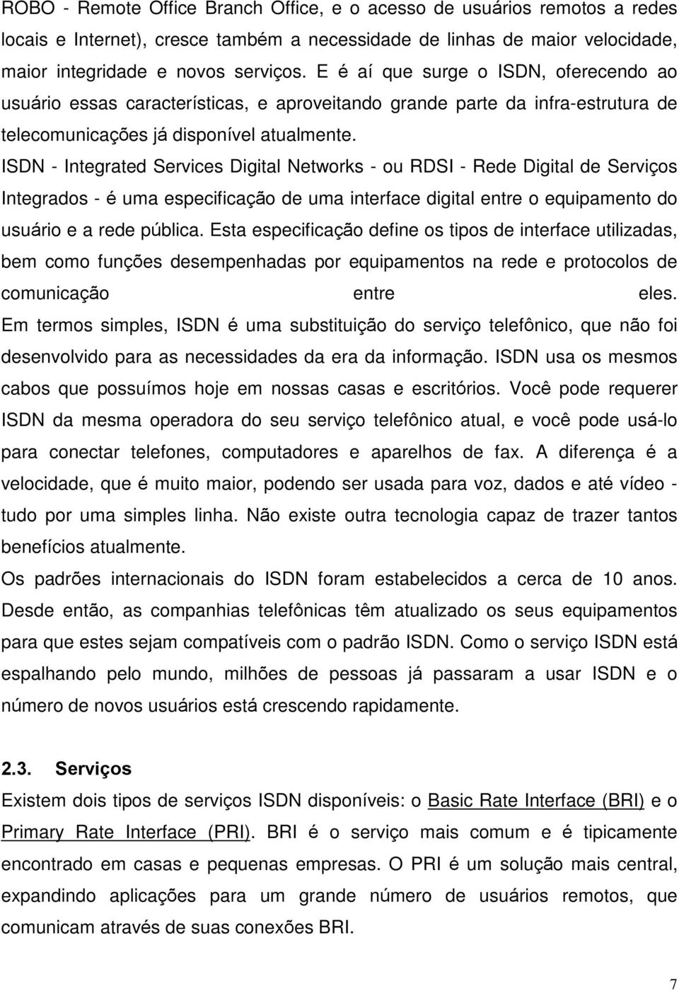 ISDN - Integrated Services Digital Networks - ou RDSI - Rede Digital de Serviços Integrados - é uma especificação de uma interface digital entre o equipamento do usuário e a rede pública.