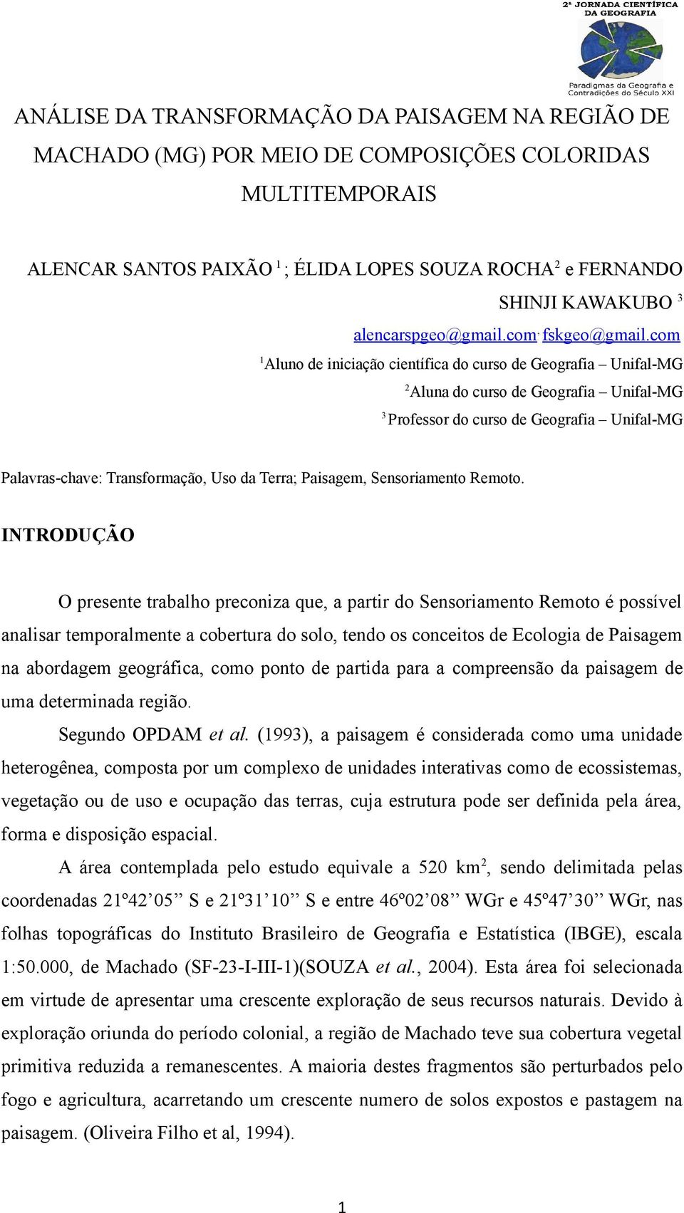 com 1 Aluno de iniciação científica do curso de Geografia Unifal-MG 2 Aluna do curso de Geografia Unifal-MG 3 Professor do curso de Geografia Unifal-MG Palavras-chave: Transformação, Uso da Terra;