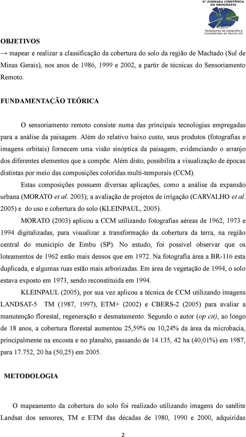 Além do relativo baixo custo, seus produtos (fotografias e imagens orbitais) fornecem uma visão sinóptica da paisagem, evidenciando o arranjo dos diferentes elementos que a compõe.