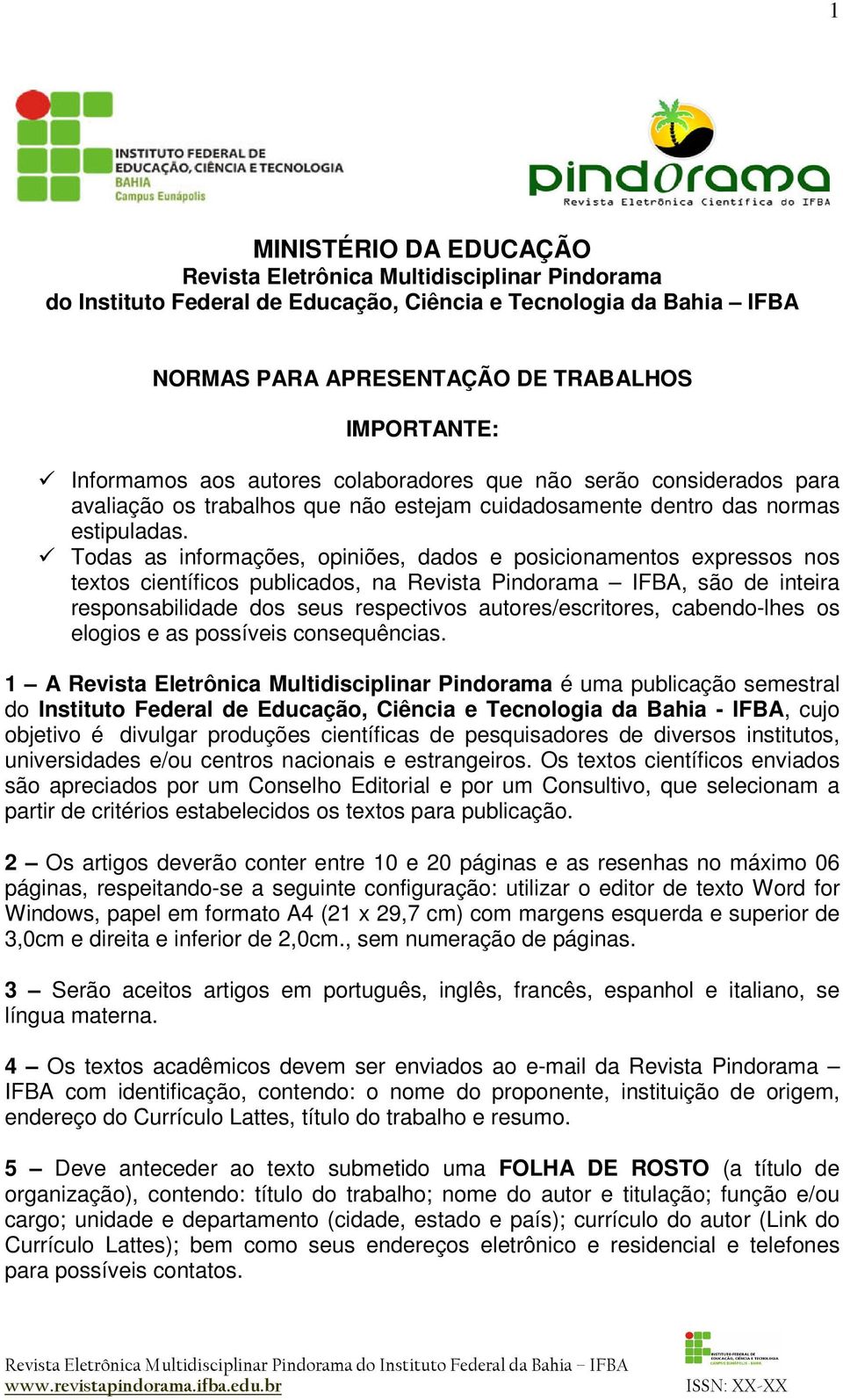 Todas as informações, opiniões, dados e posicionamentos expressos nos textos científicos publicados, na Revista Pindorama IFBA, são de inteira responsabilidade dos seus respectivos