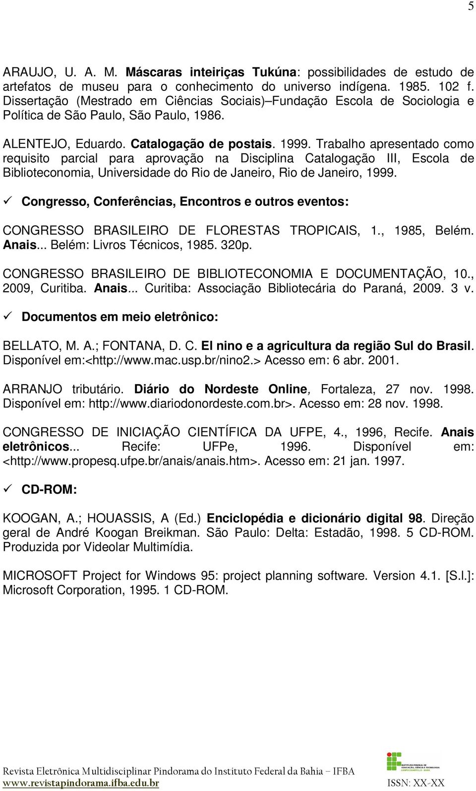 Trabalho apresentado como requisito parcial para aprovação na Disciplina Catalogação III, Escola de Biblioteconomia, Universidade do Rio de Janeiro, Rio de Janeiro, 1999.