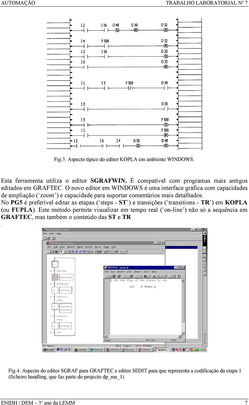 No PG5 é preferível editar as etapas ( steps - ST ) e transições ( transitions - TR ) em KOPLA (ou FUPLA).