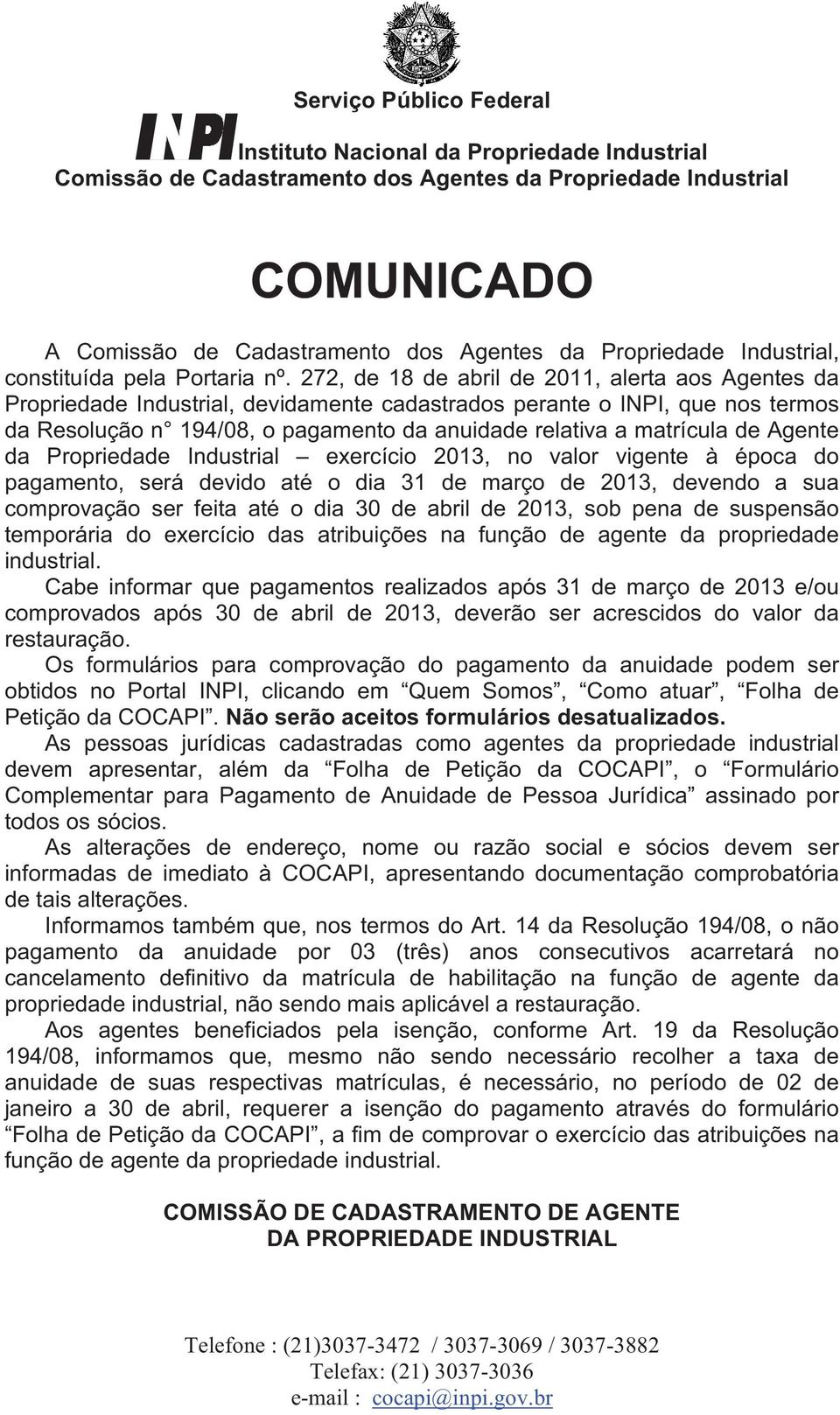 272, de 18 de abril de 2011, alerta aos Agentes da Propriedade Industrial, devidamente cadastrados perante o INPI, que nos termos da Resolução n 194/08, o pagamento da anuidade relativa a matrícula