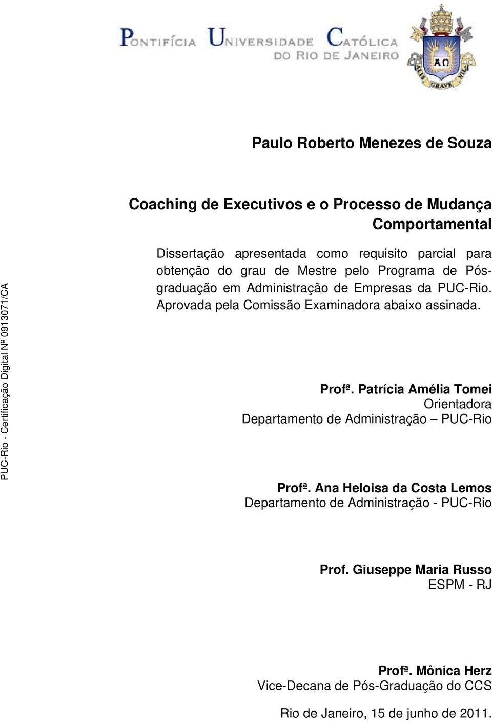 Aprovada pela Comissão Examinadora abaixo assinada. Profª. Patrícia Amélia Tomei Orientadora Departamento de Administração PUC-Rio Profª.