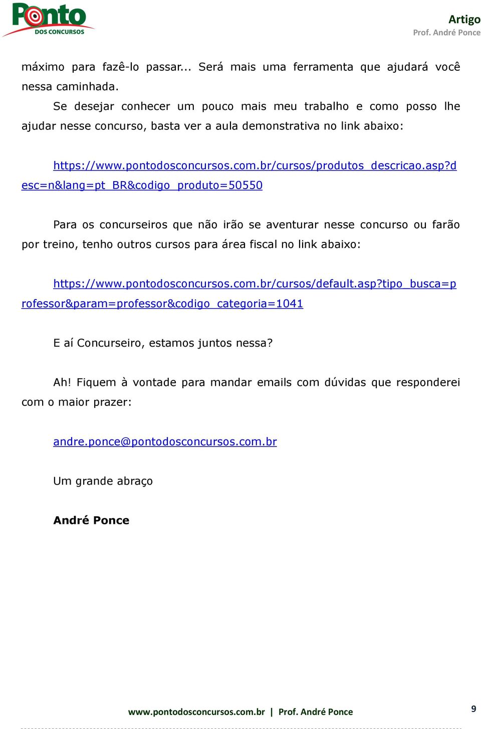 asp?d esc=n&lang=pt_br&codigo_produto=50550 Para os concurseiros que não irão se aventurar nesse concurso ou farão por treino, tenho outros cursos para área fiscal no link abaixo: https://www.