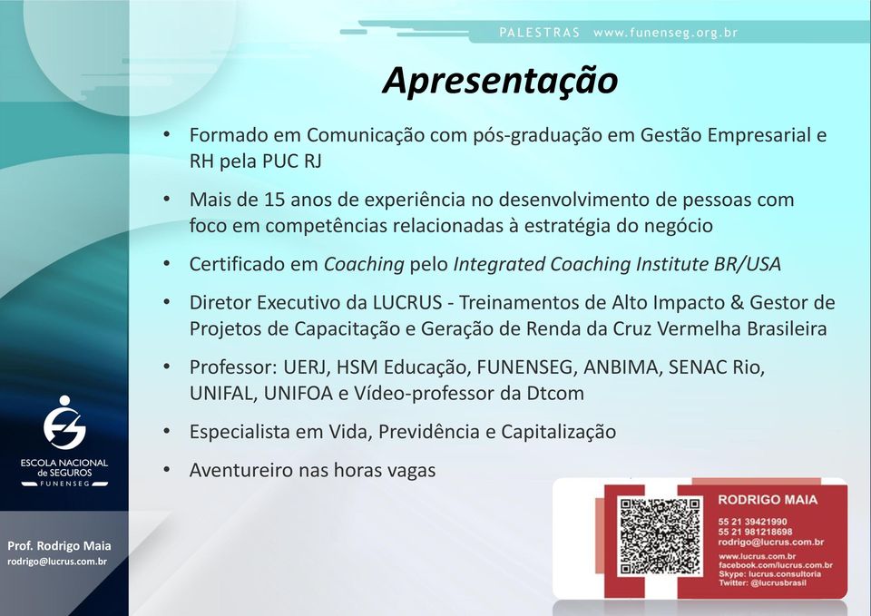 Executivo da LUCRUS - Treinamentos de Alto Impacto & Gestor de Projetos de Capacitação e Geração de Renda da Cruz Vermelha Brasileira Professor: UERJ,