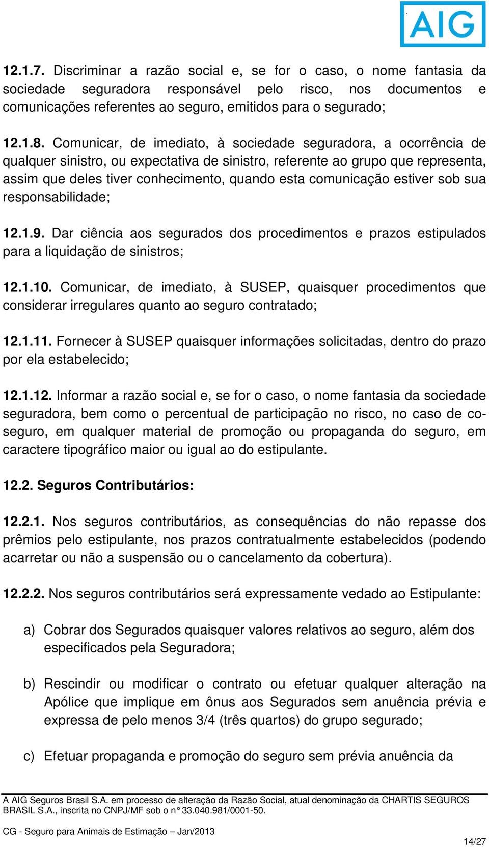 comunicação estiver sob sua responsabilidade; 12.1.9. Dar ciência aos segurados dos procedimentos e prazos estipulados para a liquidação de sinistros; 12.1.10.