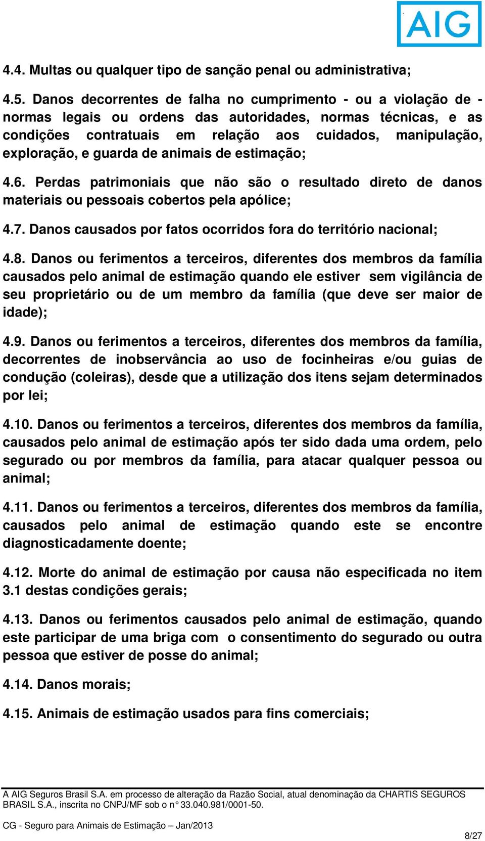 guarda de animais de estimação; 4.6. Perdas patrimoniais que não são o resultado direto de danos materiais ou pessoais cobertos pela apólice; 4.7.