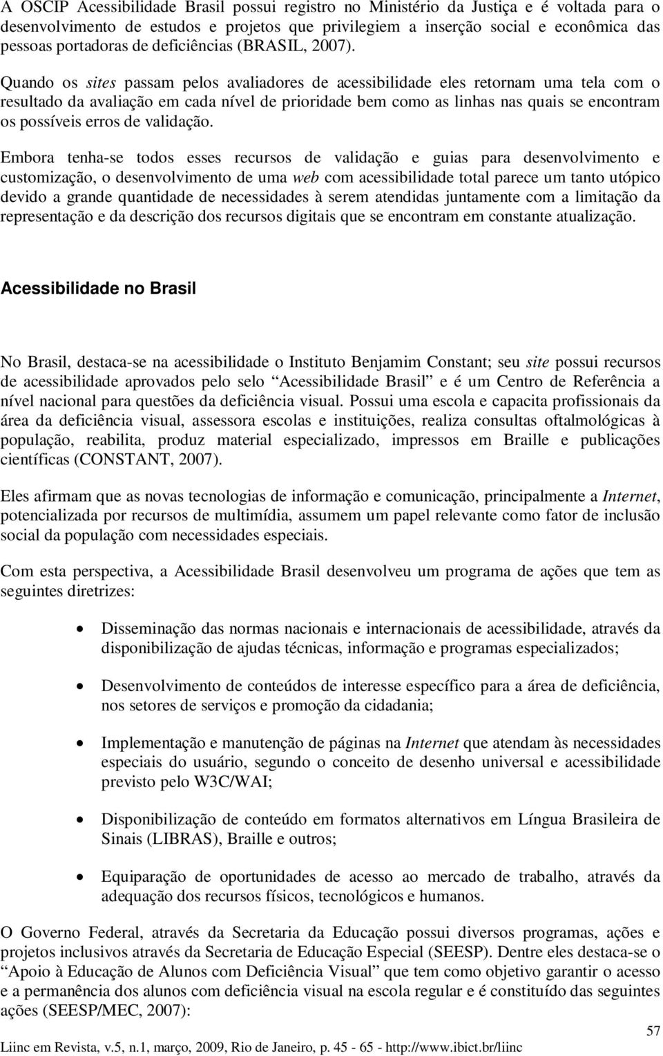 Quando os sites passam pelos avaliadores de acessibilidade eles retornam uma tela com o resultado da avaliação em cada nível de prioridade bem como as linhas nas quais se encontram os possíveis erros