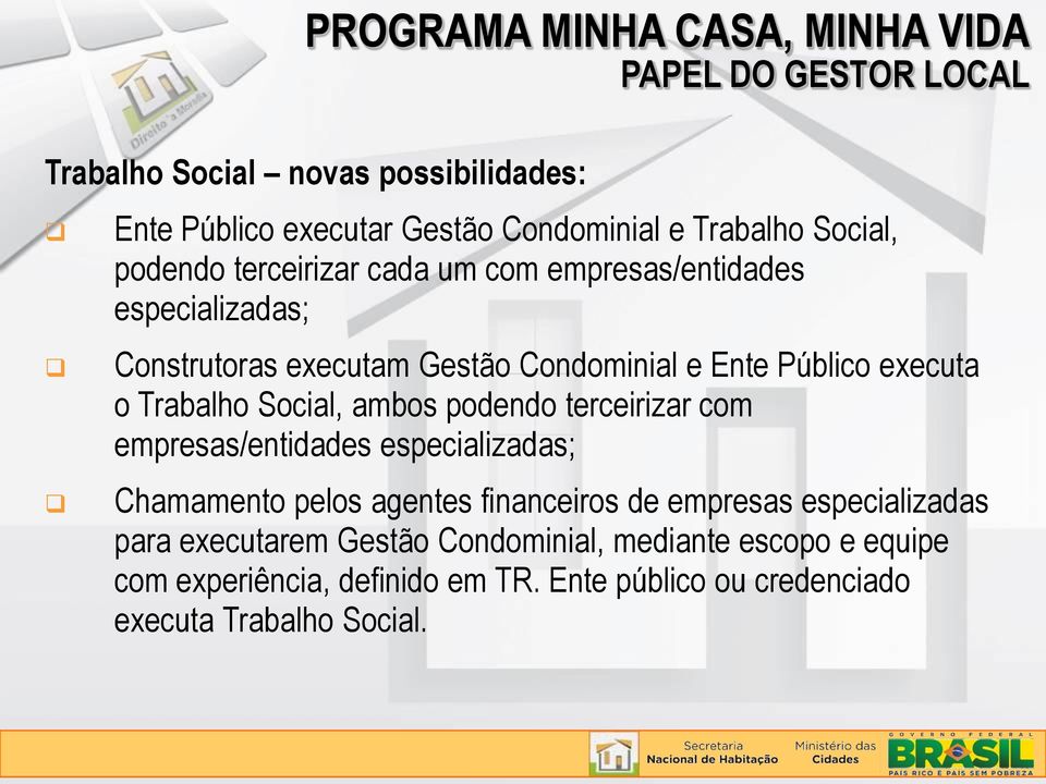 Social, ambos podendo terceirizar com empresas/entidades especializadas; Chamamento pelos agentes financeiros de empresas especializadas