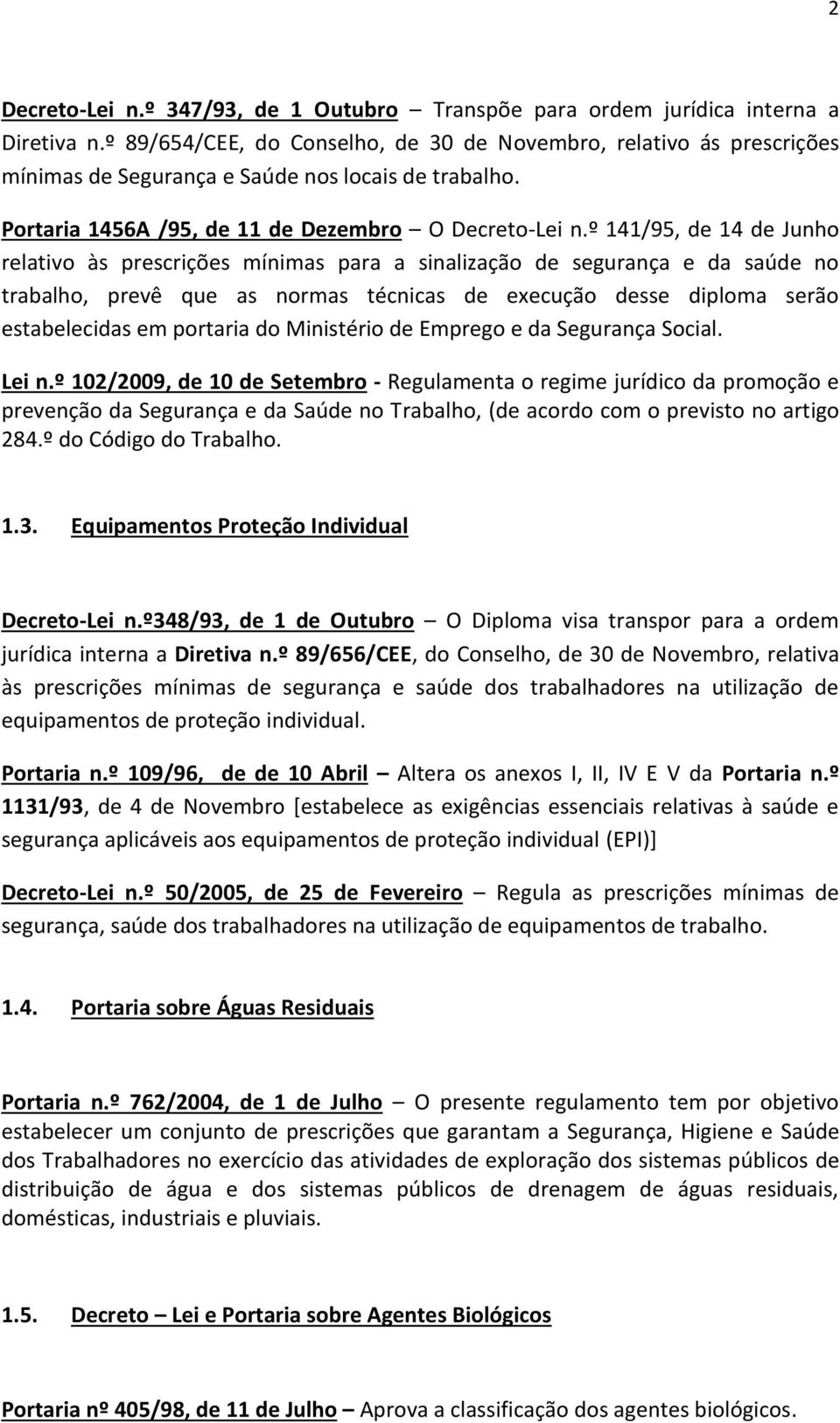 º 141/95, de 14 de Junho relativo às prescrições mínimas para a sinalização de segurança e da saúde no trabalho, prevê que as normas técnicas de execução desse diploma serão estabelecidas em portaria