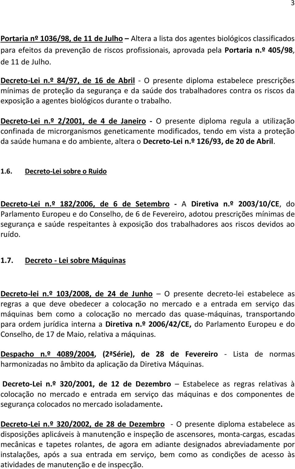 º 84/97, de 16 de Abril - O presente diploma estabelece prescrições mínimas de proteção da segurança e da saúde dos trabalhadores contra os riscos da exposição a agentes biológicos durante o trabalho.