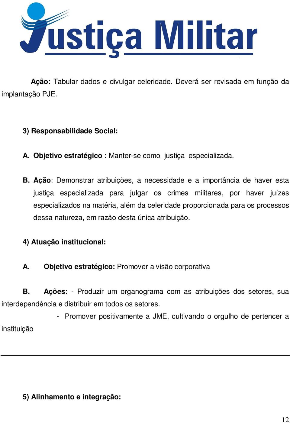 proporcionada para os processos dessa natureza, em razão desta única atribuição. 4) Atuação institucional: A. Objetivo estratégico: Promover a visão corporativa B.