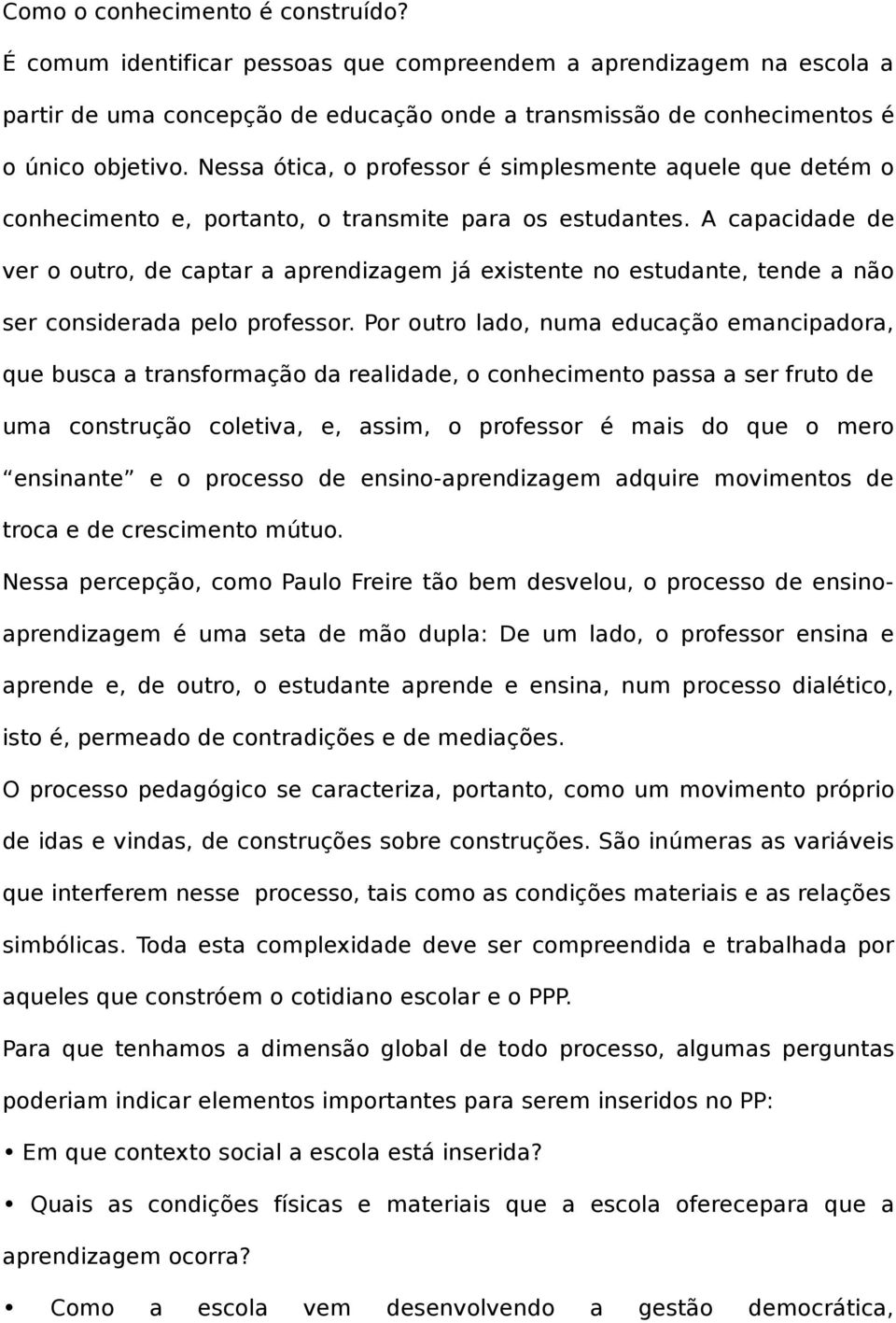 A capacidade de ver o outro, de captar a aprendizagem já existente no estudante, tende a não ser considerada pelo professor.