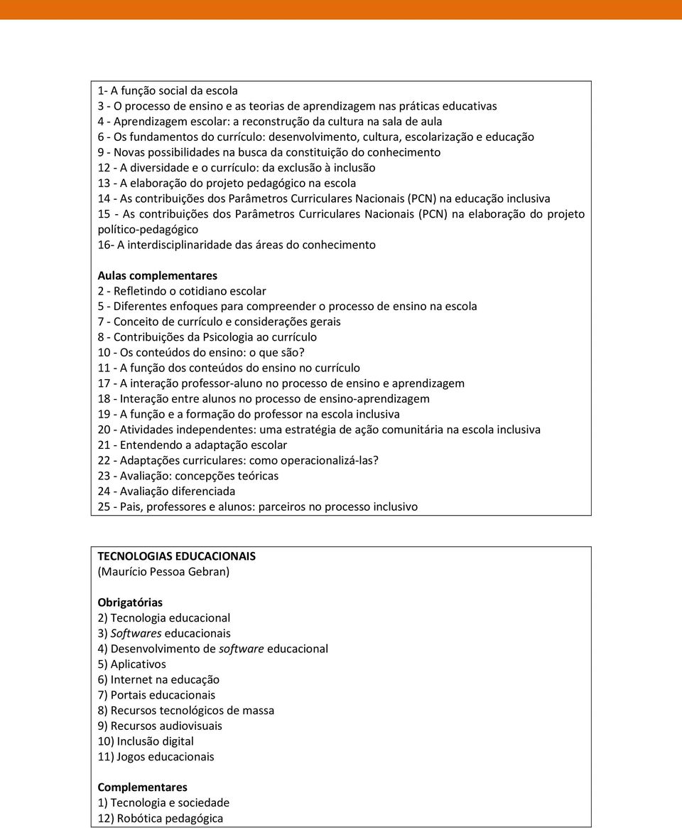 elaboração do projeto pedagógico na escola 14 - As contribuições dos Parâmetros Curriculares Nacionais (PCN) na educação inclusiva 15 - As contribuições dos Parâmetros Curriculares Nacionais (PCN) na