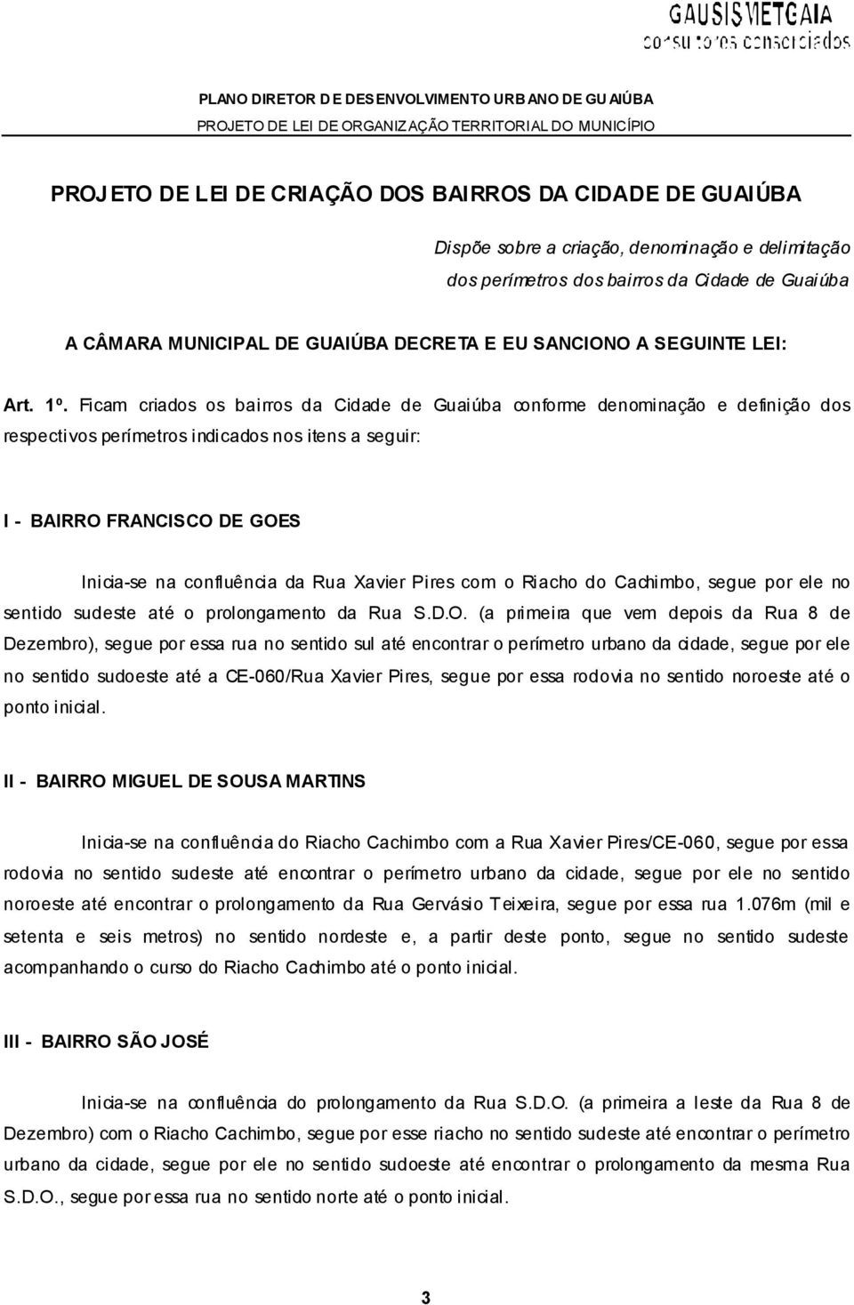 Ficam criados os bairros da Cidade de Guaiúba conforme denominação e definição dos respectivos perímetros indicados nos itens a seguir: I - BAIRRO FRANCISCO DE GOES Inicia-se na confluência da Rua