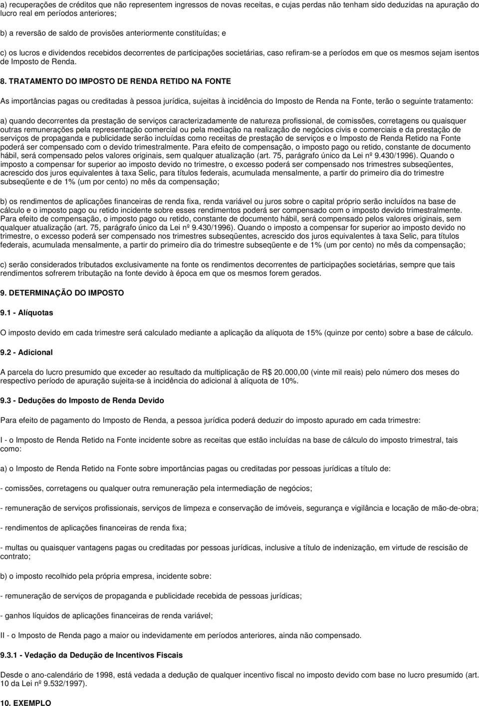 TRATAMENTO DO IMPOSTO DE RENDA RETIDO NA FONTE As importâncias pagas ou creditadas à pessoa jurídica, sujeitas à incidência do Imposto de Renda na Fonte, terão o seguinte tratamento: a) quando