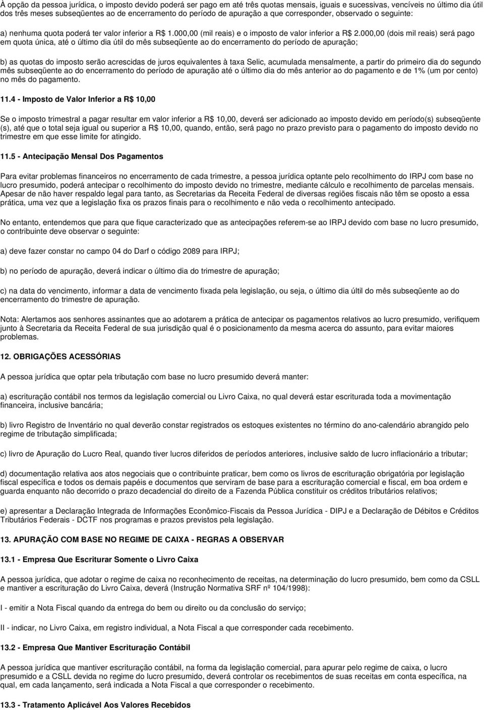 000,00 (dois mil reais) será pago em quota única, até o último dia útil do mês subseqüente ao do encerramento do período de apuração; b) as quotas do imposto serão acrescidas de juros equivalentes à