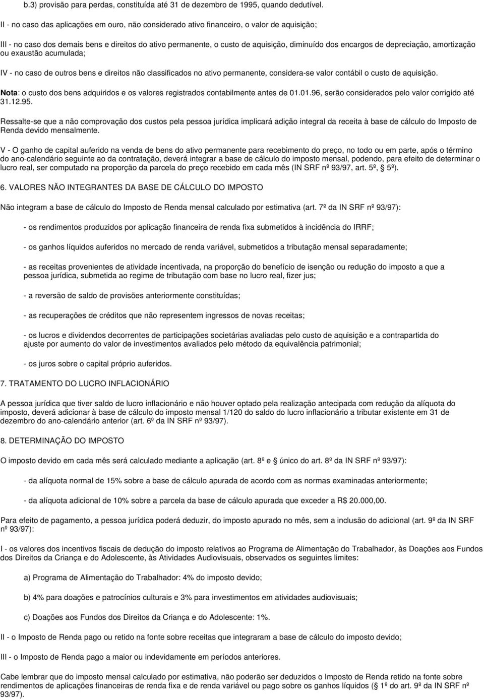 de depreciação, amortização ou exaustão acumulada; IV - no caso de outros bens e direitos não classificados no ativo permanente, considera-se valor contábil o custo de aquisição.