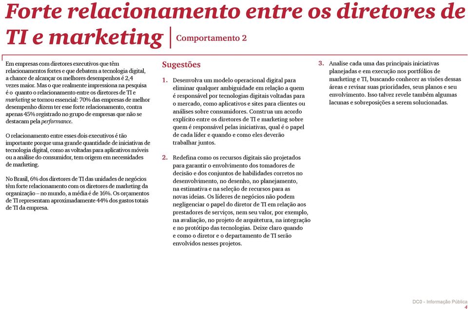 Mas o que realmente impressiona na pesquisa é o quanto o relacionamento entre os diretores de TI e marketing se tornou essencial: 70% das empresas de melhor desempenho dizem ter esse forte