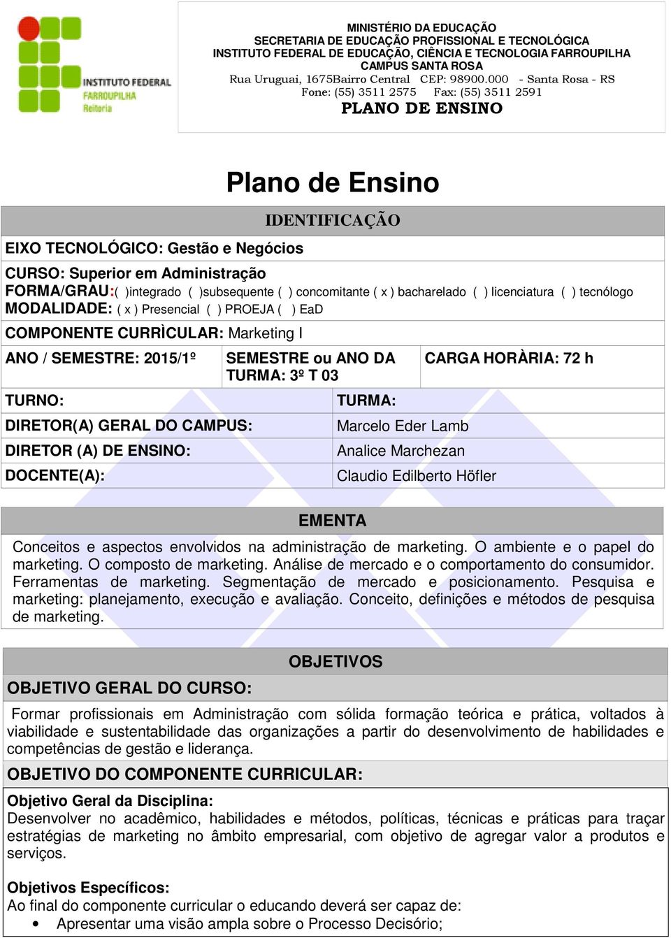 ANO DA TURMA: 3º T 03 TURMA: EMENTA Marcelo Eder Lamb Analice Marchezan Claudio Edilberto Höfler CARGA HORÀRIA: 72 h Conceitos e aspectos envolvidos na administração de marketing.