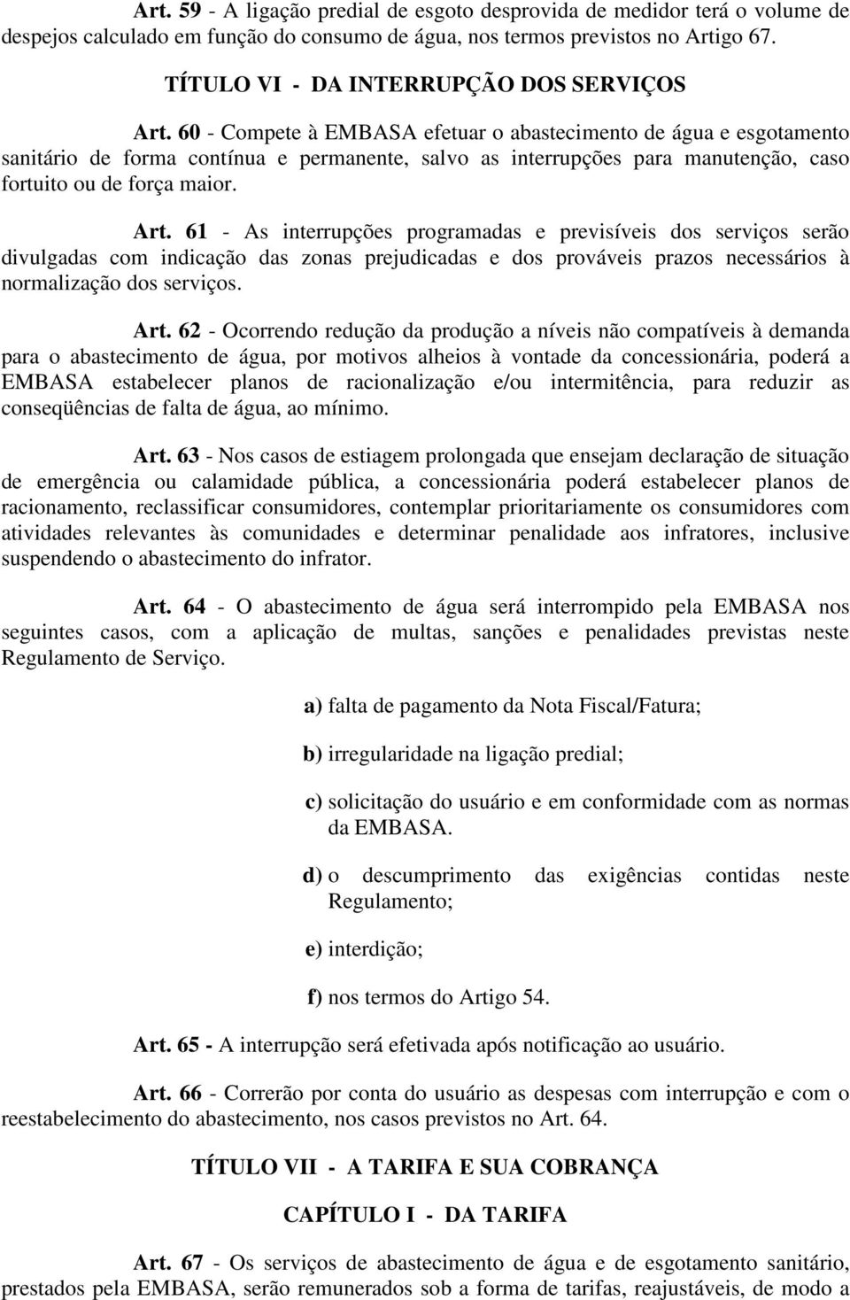 60 - Compete à EMBASA efetuar o abastecimento de água e esgotamento sanitário de forma contínua e permanente, salvo as interrupções para manutenção, caso fortuito ou de força maior. Art.