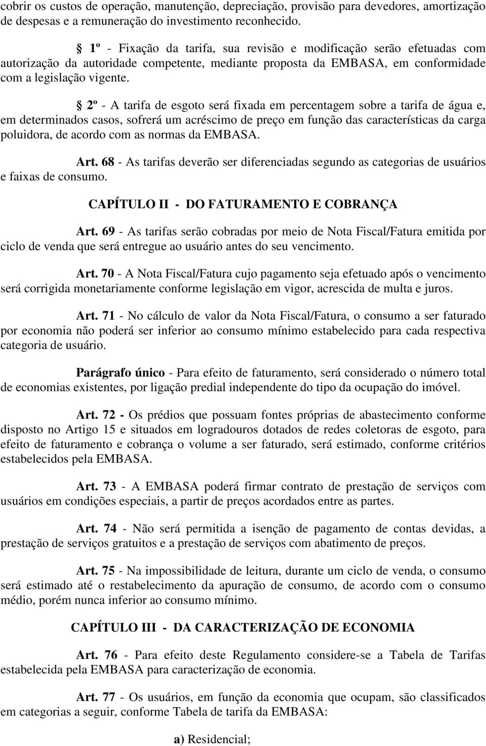 2º - A tarifa de esgoto será fixada em percentagem sobre a tarifa de água e, em determinados casos, sofrerá um acréscimo de preço em função das características da carga poluidora, de acordo com as