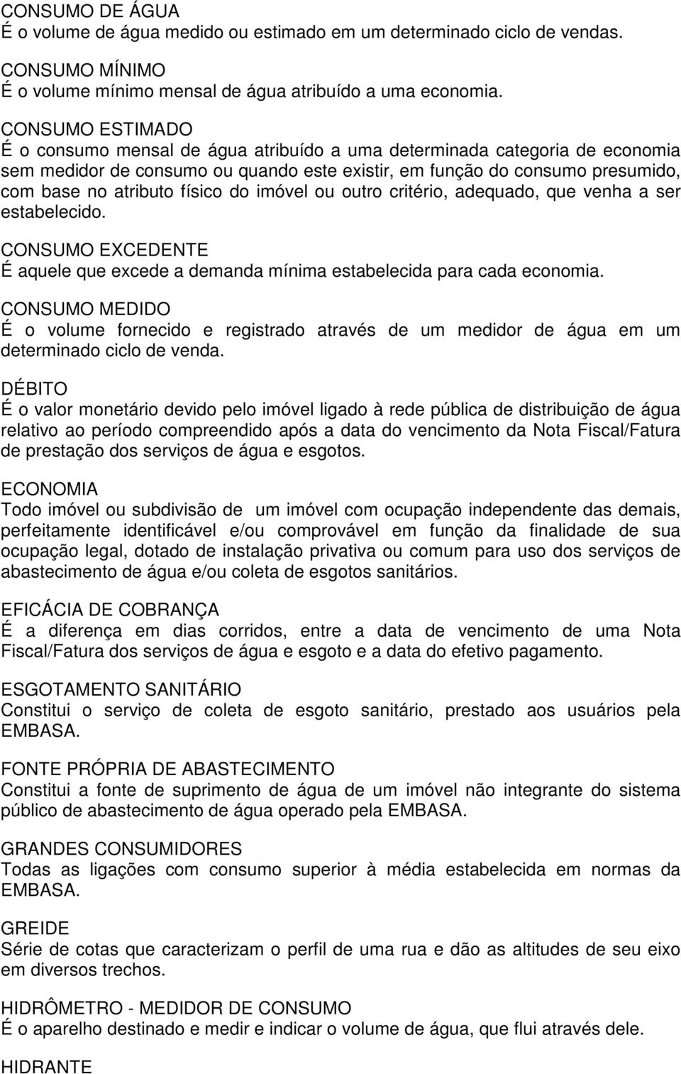 físico do imóvel ou outro critério, adequado, que venha a ser estabelecido. CONSUMO EXCEDENTE É aquele que excede a demanda mínima estabelecida para cada economia.