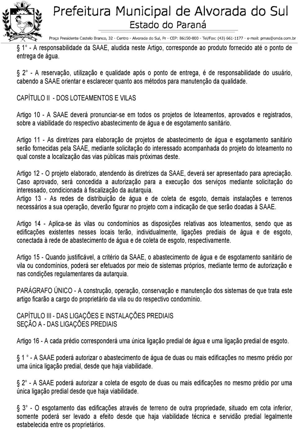 CAPÍTULO II - DOS LOTEAMENTOS E VILAS Artigo 10 - A SAAE deverá pronunciar-se em todos os projetos de loteamentos, aprovados e registrados, sobre a viabilidade do respectivo abastecimento de água e