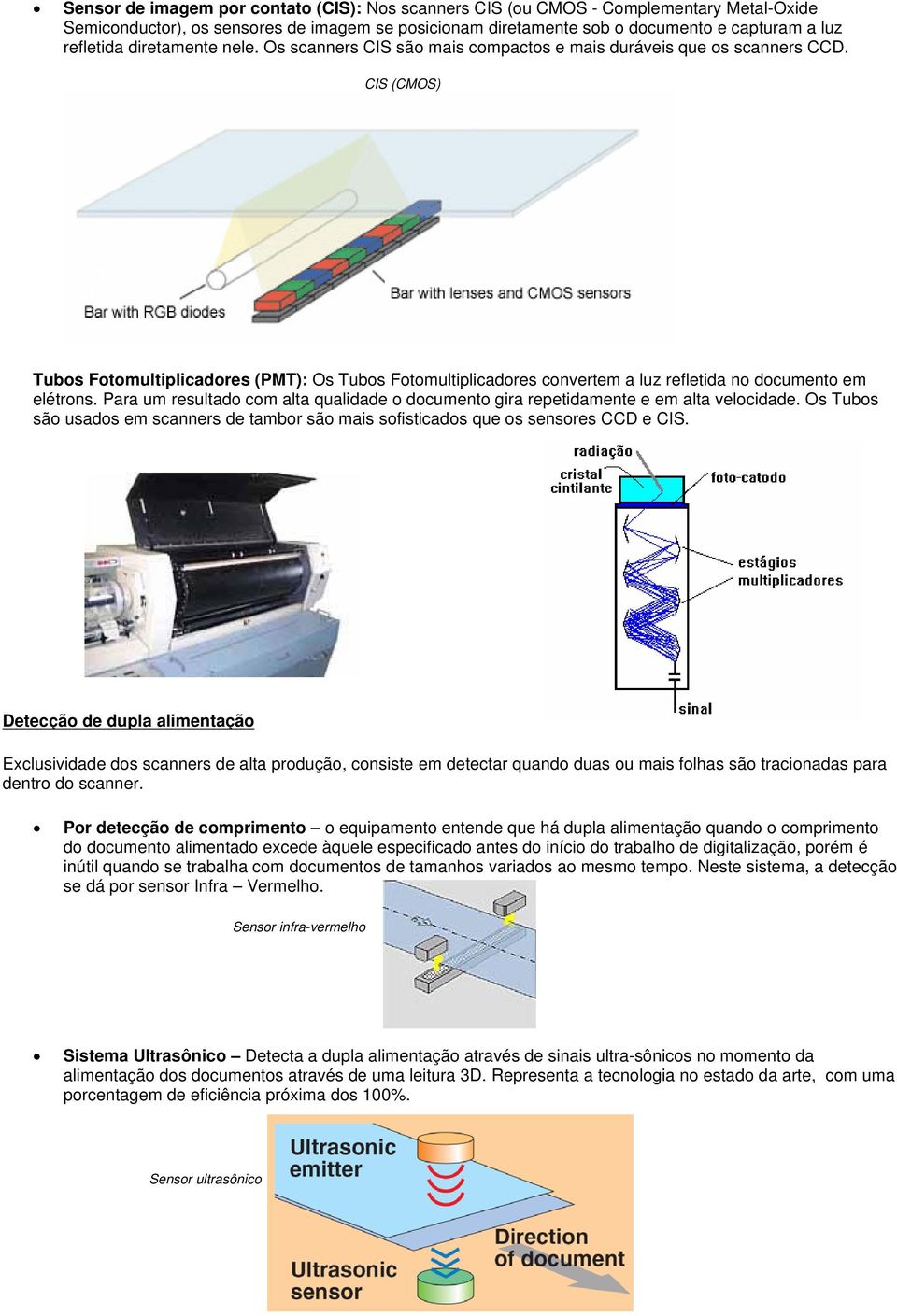 CIS (CMOS) Tubos Fotomultiplicadores (PMT): Os Tubos Fotomultiplicadores convertem a luz refletida no documento em elétrons.