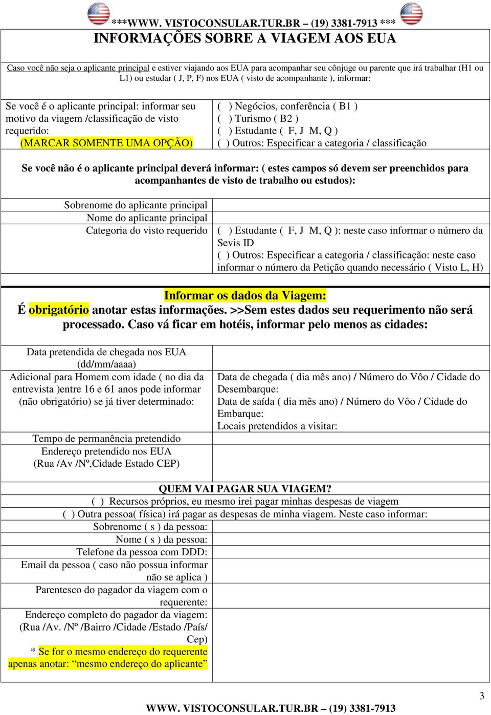 ( B1 ) ( ) Turismo ( B2 ) ( ) Estudante ( F, J M, Q ) ( ) Outros: Especificar a categoria / classificação Se você não é o aplicante principal deverá informar: ( estes campos só devem ser preenchidos