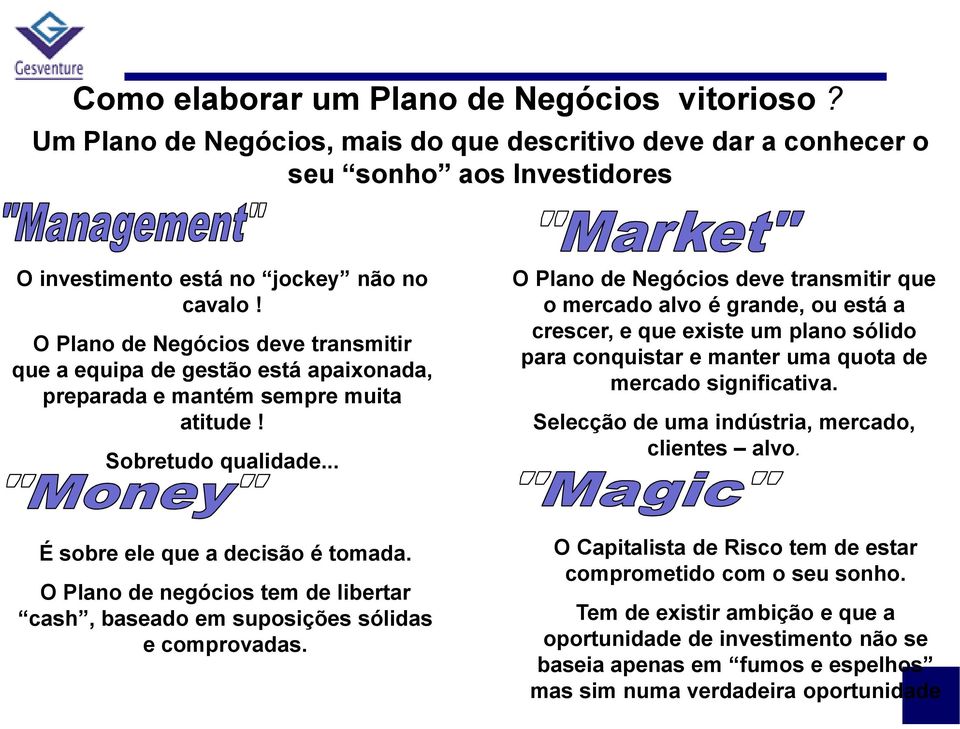 .. O Plano de Negócios deve transmitir que o mercado alvo é grande, ou está a crescer, e que existe um plano sólido para conquistar e manter uma quota de mercado significativa.