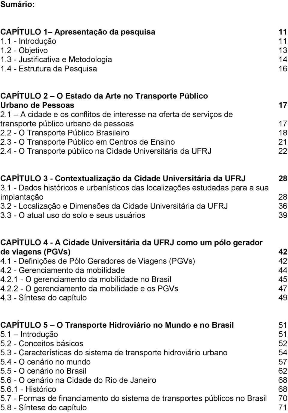 1 A cidade e os conflitos de interesse na oferta de serviços de transporte público urbano de pessoas 2.2 - O Transporte Público Brasileiro 2.3 - O Transporte Público em Centros de Ensino 2.