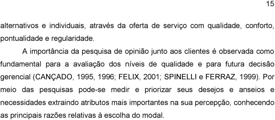 futura decisão gerencial (CANÇADO, 1995, 1996; FELIX, 2001; SPINELLI e FERRAZ, 1999).