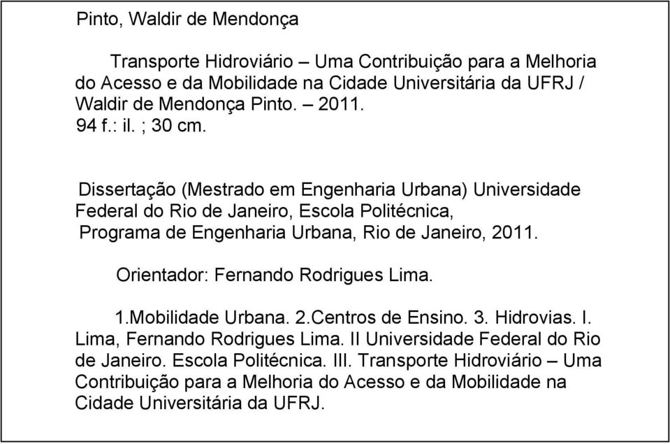Dissertação (Mestrado em Engenharia Urbana) Universidade Federal do Rio de Janeiro, Escola Politécnica, Programa de Engenharia Urbana, Rio de Janeiro, 2011.