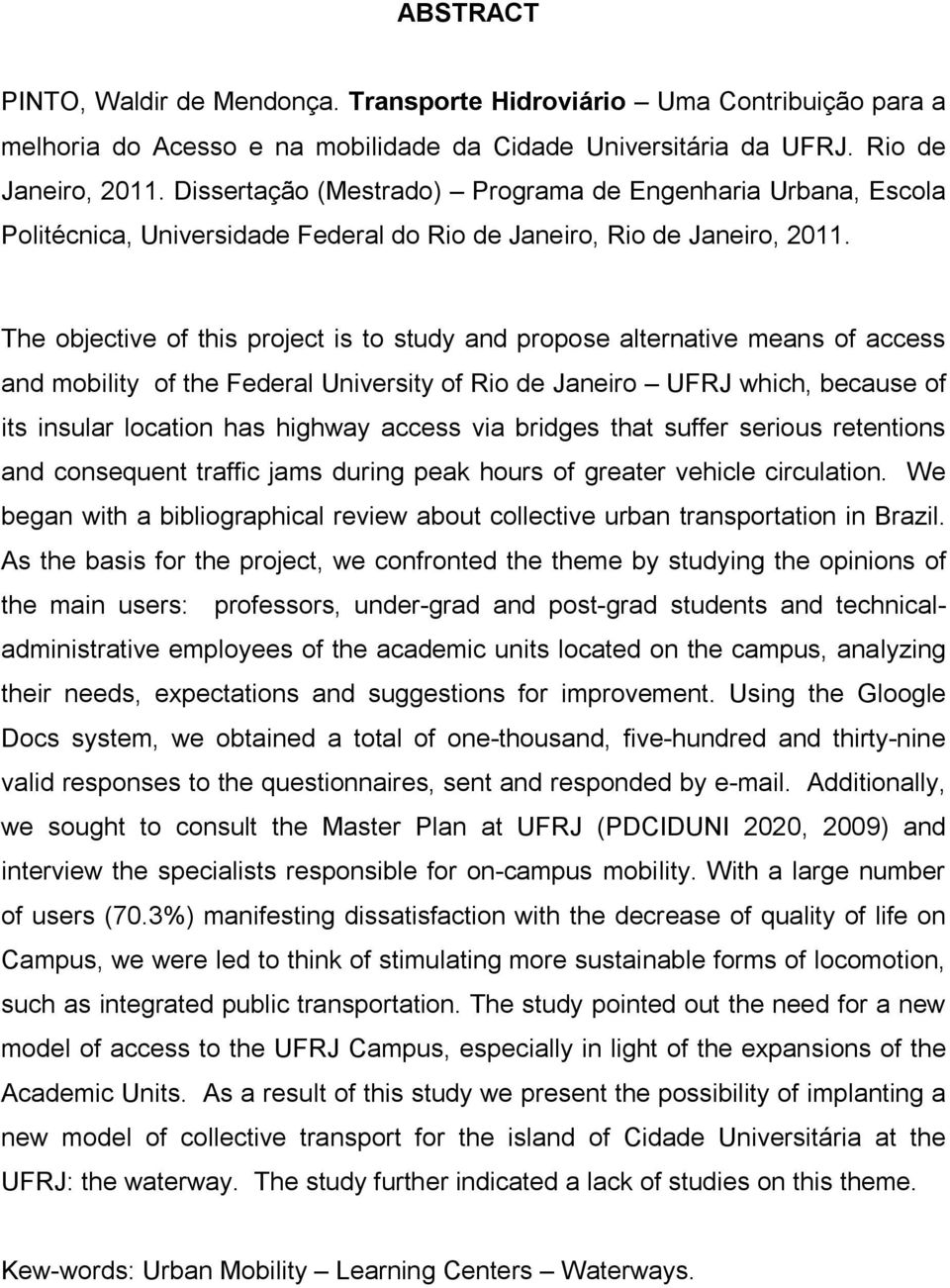 The objective of this project is to study and propose alternative means of access and mobility of the Federal University of Rio de Janeiro UFRJ which, because of its insular location has highway