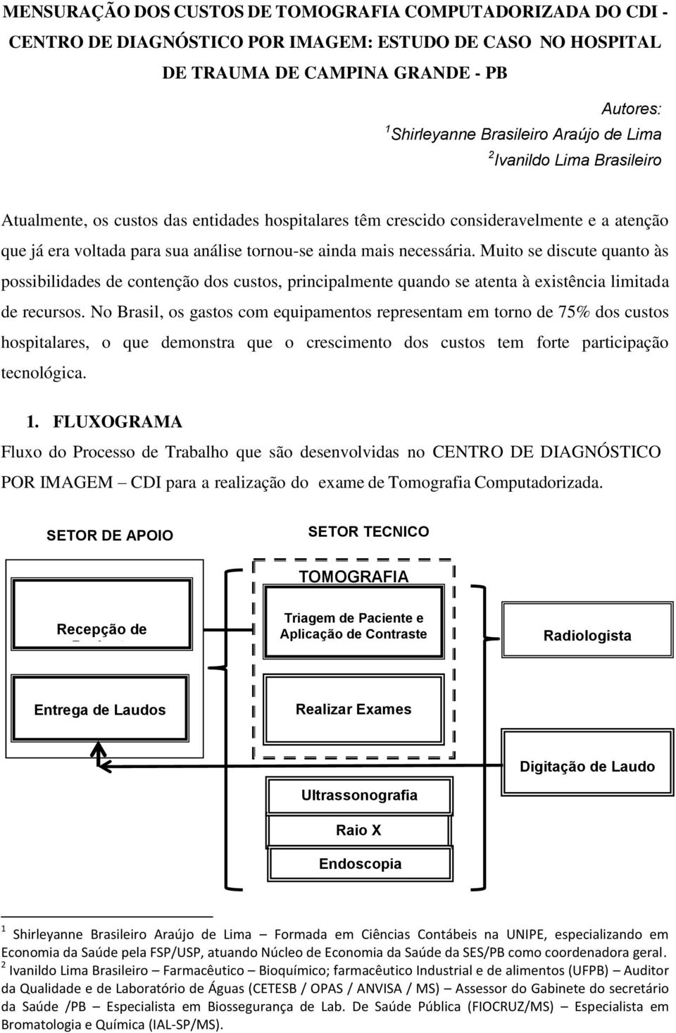 Muito se discute quanto às possibilidades de contenção dos custos, principalmente quando se atenta à existência limitada de recursos.