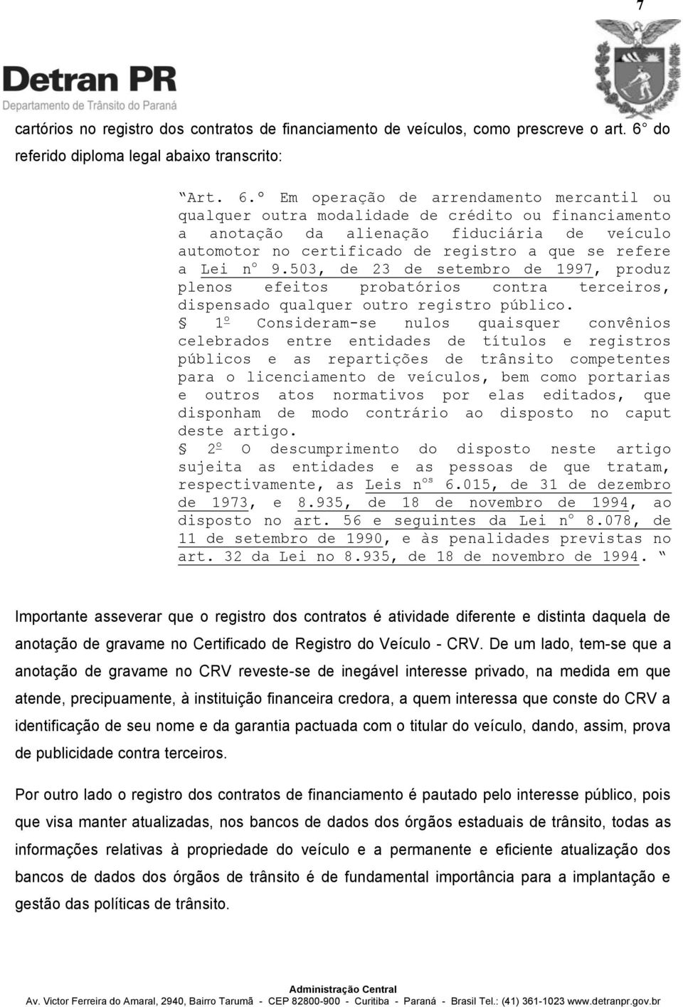 º Em operação de arrendamento mercantil ou qualquer outra modalidade de crédito ou financiamento a anotação da alienação fiduciária de veículo automotor no certificado de registro a que se refere a