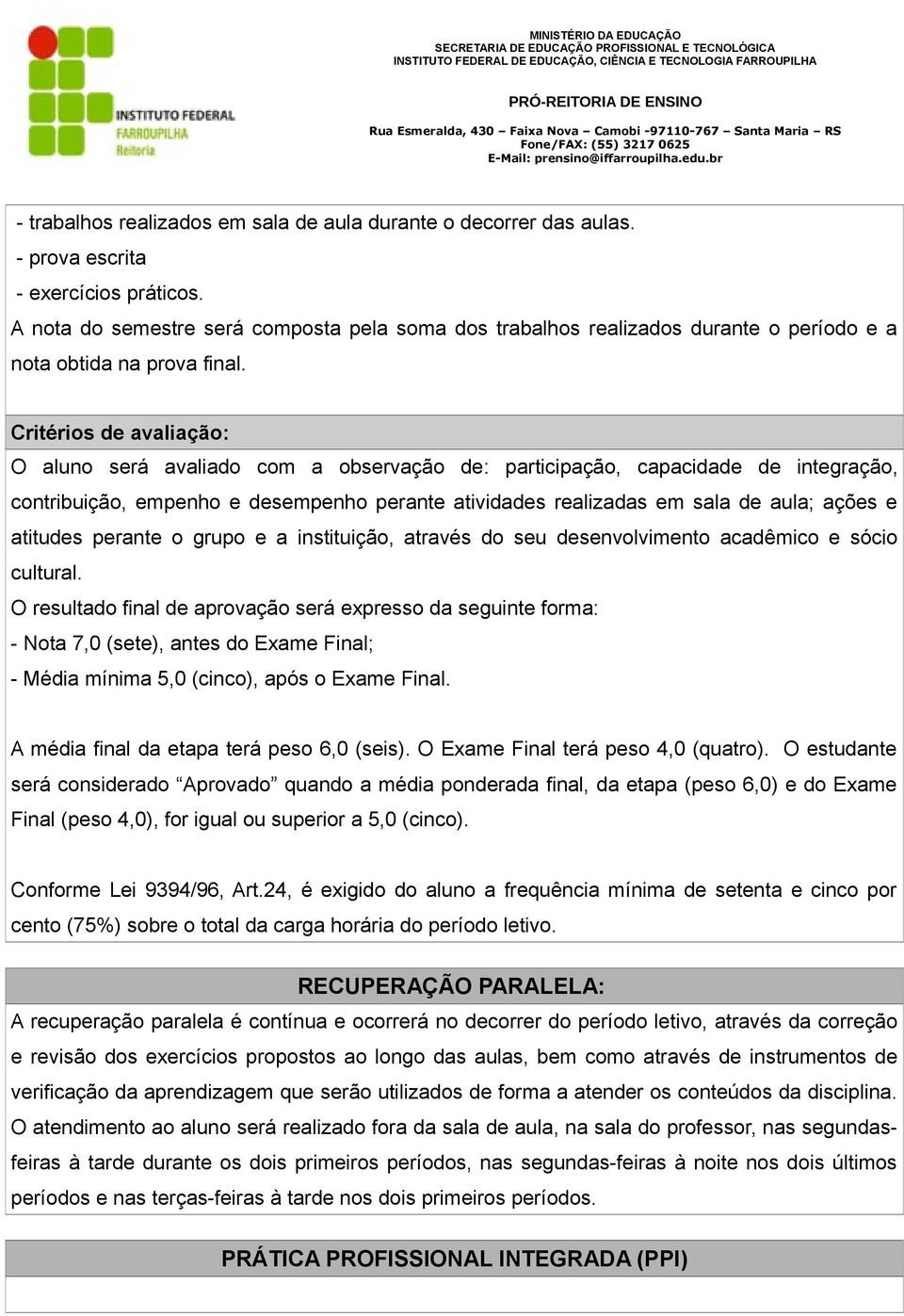 Critérios de avaliação: O aluno será avaliado com a observação de: participação, capacidade de integração, contribuição, empenho e desempenho perante atividades realizadas em sala de aula; ações e