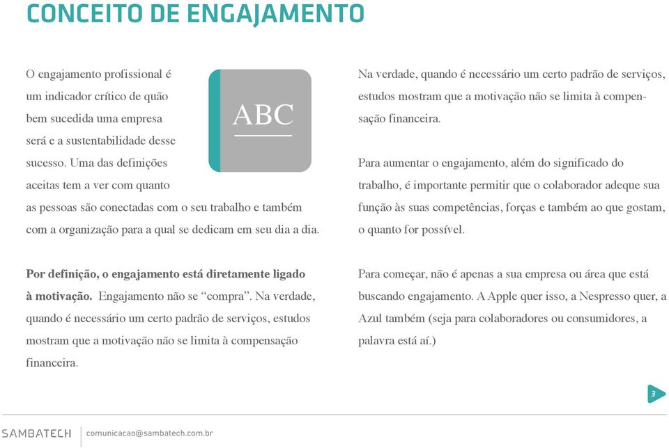 Na verdade, quando é necessário um certo padrão de serviços, estudos mostram que a motivação não se limita à compensação financeira.