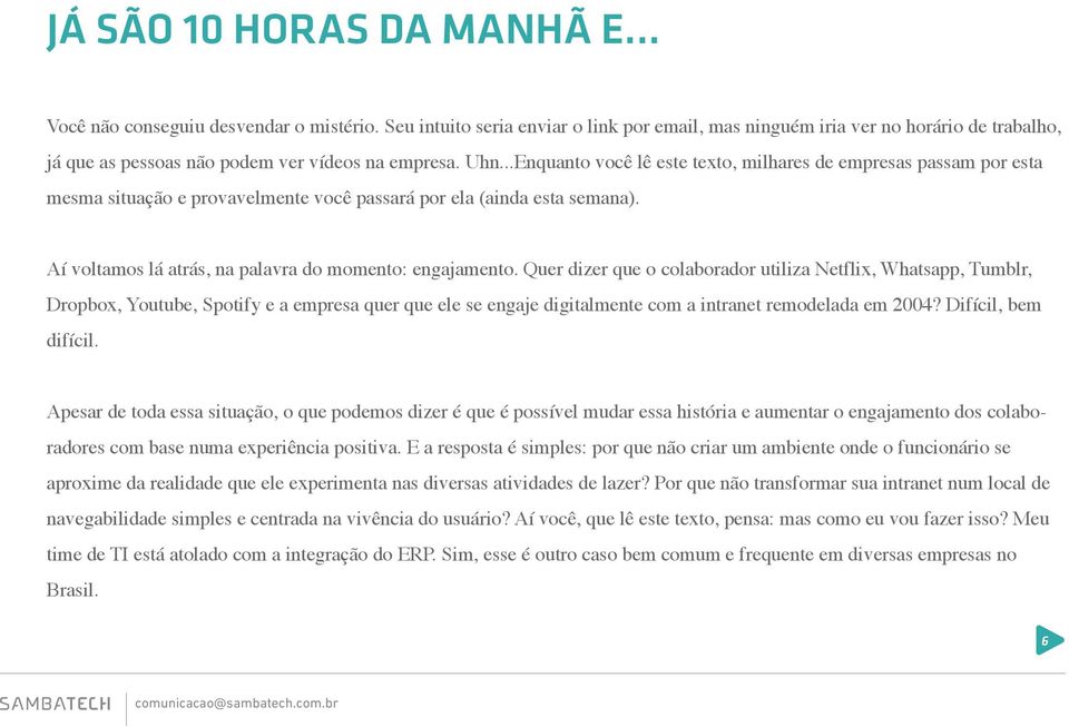 ..Enquanto você lê este texto, milhares de empresas passam por esta mesma situação e provavelmente você passará por ela (ainda esta semana). Aí voltamos lá atrás, na palavra do momento: engajamento.