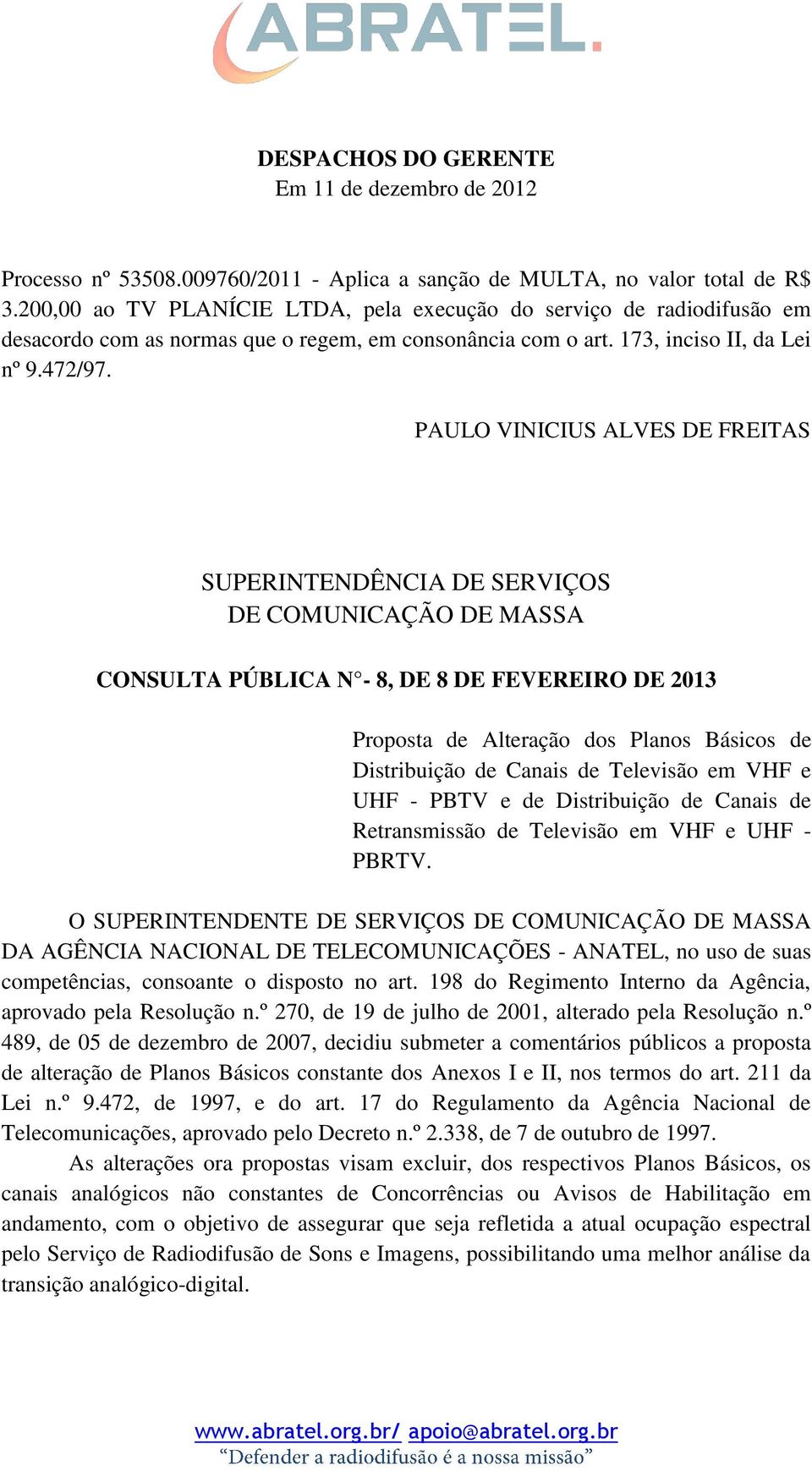 PAULO VINICIUS ALVES DE FREITAS SUPERINTENDÊNCIA DE SERVIÇOS DE COMUNICAÇÃO DE MASSA CONSULTA PÚBLICA N - 8, DE 8 DE FEVEREIRO DE 2013 Proposta de Alteração dos Planos Básicos de Distribuição de